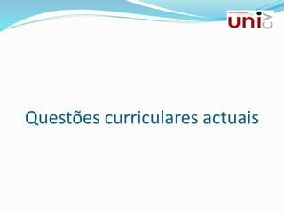 Questões curriculares actuais
 