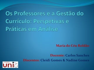 Maria do Céu Roldão
Docente: Carlos Sanches
Discentes: Cleidi Gomes & Nadine Gomes
 