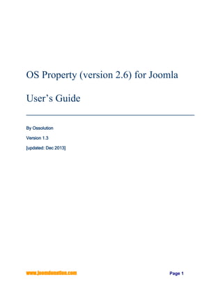 OS Property (version 2.6) for Joomla
User’s Guide
_________________________________
By Ossolution
Version 1.3
[updated: Dec 2013]

www.joomdonation.com

Page 1

 