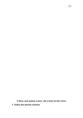 254
A Deus, pois justiça e juízo são a base do Seu trono.
1. Índice dos demais volumes
 