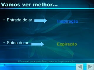 Vamos ver melhor… Entrada do ar Saída do ar Inspiração Expiração Clica aqui para veres bem como se inspira e expira 