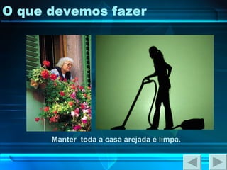 O que devemos fazer Manter  toda a casa arejada e limpa. 