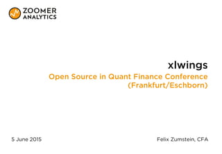 xlwings
Open Source in Quant Finance Conference
(Frankfurt/Eschborn)
5 June 2015 Felix Zumstein, CFA
 