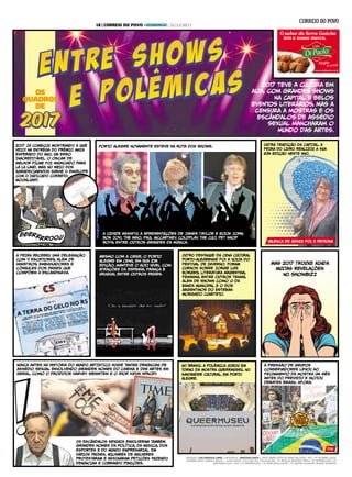 2017 JÁ COMEÇOU MOSTRANDO A QUE
VEIO! NA ENTREGA DO PRÊMIO MAIS
ESPERADO DO ANO, UM erRo
INACREDITÁVEL. o oscar DE
MELHOR FILME FOI anunciado para
LA LA LAND, MAS NO MEIO DOS
AGRADECIMENTOS SURGE O ENVELOPE
COM O INDICADO COrRETO:
MoOnlight.
2017 teve a cultura em
alta, com grandes shows
na Capital e belos
eventos literários, mas a
censura a mostras e os
escândalos de asSédio
sexual mancharam o
mundo das artes.
OS
QUADROS
DE
fim
PESQUISA: LUIZ GONZAGA LOPES | INFOGRAFIA: JONATHAS COSTA | ARTE SOBRE FOTOS DE MARK RALSTON / AFP / CP; RICARDO GIUSTI;
RICARDO GIUSTI; SAMUEL MACIEL; ALINA SOUZA; LUCA DEL PIA / DIVULGAÇÃO / CP; BRAYAN MARTINS/ PMPA / CP; REPRODUÇÃO / CP;
BERTRAND GUAY / AFP / CP; REPRODUÇÃO / CP; MPRS/DIVULGAÇÃO / CP; MAURO SCHAEFER; MAURO SCHAEFER
EEERRRROOU
Porto Alegre novamente esteve na rota dOS shows.
A cidade asSistiu a apresentações de James Taylor e Elton John;
Bon Jovi, The Who, Paul McCartney, Coldplay, The Cult, Pet Shop
Boys, entre outros grandes da música.
OUTRA TRADIÇÃO DA CAPITAL, A
FEIRA DO LIVRO REALIZOU A SUA
63ª EDIÇÃO NESTE ANO.
A FEIRA Recebeu uma delegação
com 11 escritores, além de
ministros, embaixadores e
cônsules dos países que
compõem a Escandinávia.
63ª EDIÇÃO NESTE ANO.
VALESCA DE AsSIS FOI A PATRONA
Mesmo com a crise, o Porto
Alegre em Cena, em sua 23ª
edição, manteve o alto nível com
atrações da Espanha, França e
Uruguai, entre outros países.
OUTRO DESTAQUE DA CENA CULTURAL
PORTO-ALEGRENSE foi a volta do
Festival de Inverno. FORAM
cursos sobre Jorge Luis
Borges, literatura argentina,
feminina, entre outros temas,
além de shows como o da
Banda Municipal e o dos
argentinos do Esteban
Morgado Cuarteto.
Nunca antes na história do MUNDO ARTÍSTICO HOUVE tantas denúncias de
asSédio sexual envolvendo grandes nomes do cinema e das artes em
geral, como o produtor Harvey Weinstein e o ator Kevin Spacey.
MAS 2017 TROUXE AINDA
MUITAS REVELAÇÕES
NO showbizZ
OS ESCÂNDALOS SEXUAIS ENVOLVERAM TAMBÉM
grandes nomes da política, DA MÚSICA, DOS
ESPORTES E DO MUNDO EMPRESARIAL. EM
VÁRIOS PAÍSES, MILHARES DE MULHERES
PROTESTARAM E AsSINARAM PETIÇÕES FAZENDO
DENÚNCIAS E COBRANDO PUNIÇÕES.
NO BRASIL A POLÊMICA GIROU EM
TORNO DA MOSTRA QUeERMUSEU, NO
SANTANDER CULTURAL, EM PORTO
ALEGRE.
a presSão de grupos
conservadores levou ao
fechamento da mostra um mês
antes do previsto e incitou
debates brasil afora.
18 | CORREIO DO POVO +DOMINGO | 31/12/2017
 