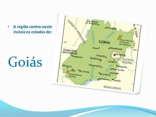 • A região centro-oeste
incluia os estados de:
Goiás
 