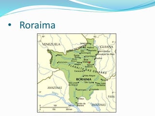 • Roraima
 