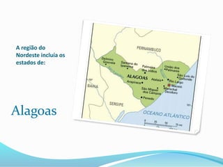 A região do
Nordeste incluía os
estados de:
Alagoas
 