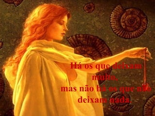 Há os que deixam muito,  mas não há os que não deixam nada.   