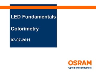 LED Fundamentals
Optical Basics
 p


Colorimetry

07-07-2011
 