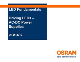 LED Fundamentals
    F d     t l

Driving LEDs –
AC DC
AC-DC Power
Supplies

06-26-2012
 