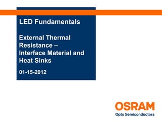LED Fundamentals

External Thermal
Resistance –
Interface Material and
Heat Sinks
01-15-2012
 