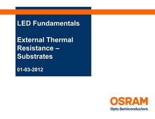 LED Fundamentals

External Thermal
Resistance –
Substrates
01-03-2012
 