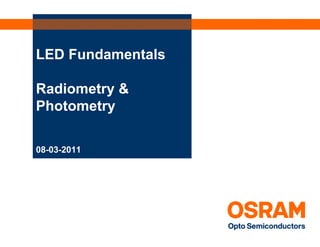 LED Fundamentals

Radiometry &
Photometry

08-03-2011
 