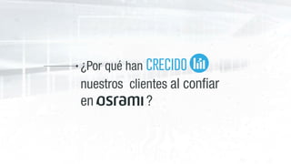 ¿Por qué han crecido 
nuestros clientes al confiar
en OSRAMI ? 
 