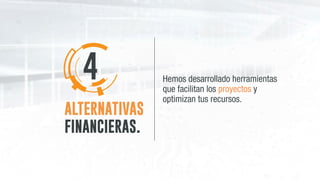 ALTERNATIVAS
FINANCIERAS.
Hemos desarrollado herramientas
que facilitan los proyectos y
optimizan tus recursos.
4
 