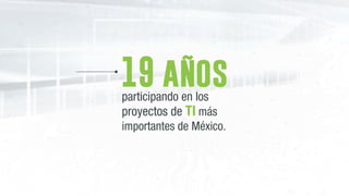 19 añosparticipando en los
proyectos de TI más
importantes de México.
 