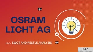 OSRAM
LICHT AG
SWOT AND PESTLE ANALYSIS
S&P
SWOT & PESTLE. com
 