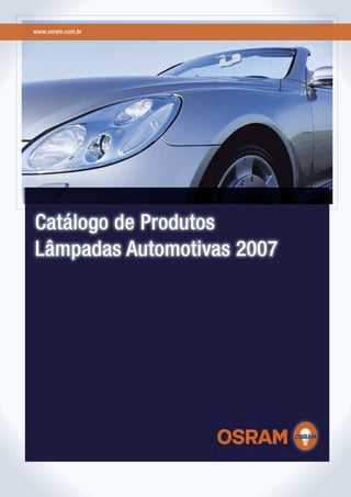 www.osram.com.br




Catálogo de Produtos
Lâmpadas Automotivas 2007
 