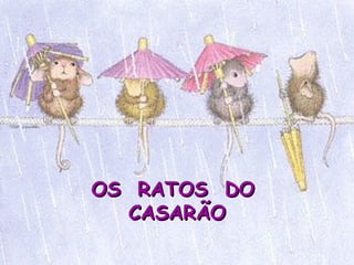 OS  RATOS  DO  CASARÃO 