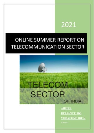 2021
AIRTEL
RELIANCE JIO
VODAFONE IDEA.
7/26/2021
ONLINE SUMMER REPORT ON
TELECOMMUNICATION SECTOR
 