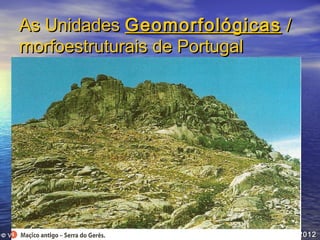 As Unidades Geomorfológicas /
morfoestruturais de Portugal

© VICTOR VEIGA

2012

 