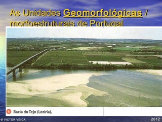 As Unidades Geomorfológicas /
morfoestruturais de Portugal

© VICTOR VEIGA

2012

 