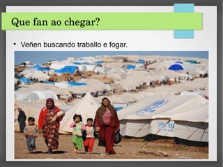 Que fan ao chegar?

Veñen buscando traballo e fogar.
 