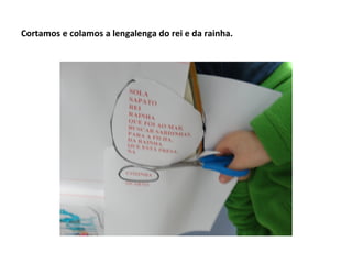 Cortamos e colamos a lengalenga do rei e da rainha.

 