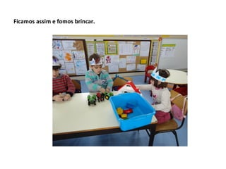 Ficamos assim e fomos brincar.

 