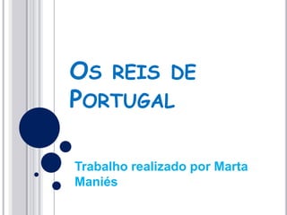 Os reis de Portugal Trabalho realizado por Marta Maniés 