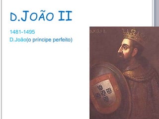 d.João II1481-1495D.João(o príncipe perfeito)