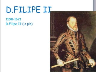D.FILIPE II1598-1621D.Filipe II ( o pio)