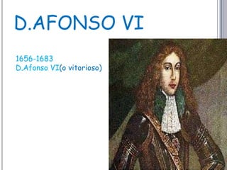 D.AFONSO VI1656-1683D.Afonso VI(o vitorioso)