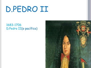 D.PEDRO II1683-1706D.Pedro II(o pacífico)