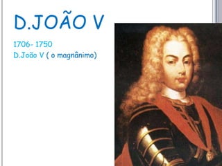 D.JOÃO V1706- 1750D.João V ( o magnânimo)