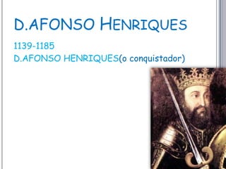 D.AFONSO Henriques1139-1185D.AFONSO HENRIQUES(o conquistador)