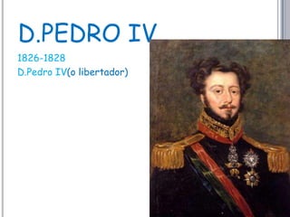 D.PEDRO IV1826-1828D.Pedro IV(o libertador)