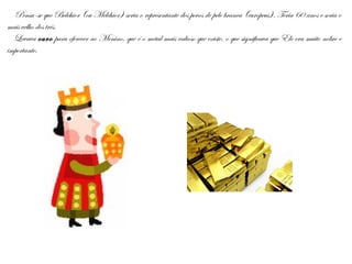 Pensa-se que Belchior (ou Melchior) seria o representante dos povos de pele branca (europeus). Teria 60 anos e seria o
mais velho dos três.
Levava ouro para oferecer ao Menino, que é o metal mais valioso que existe, o que significava que Ele era muito nobre e
importante.
 