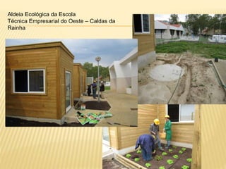Aldeia Ecológica da Escola
Técnica Empresarial do Oeste – Caldas da
Rainha
 