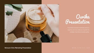 Osrika
Presentation
Proactively envisioned multimedia based on
expertise and cross-media via of growth the
strategies. Seamlessly visualize quality..
Skincare Clinic Marketing Presentation W W W . O S R I K A . C O M
 