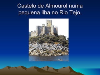 Castelo de Almourol numa
pequena ilha no Rio Tejo.
 