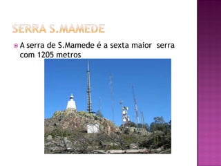 A serra de S.Mamede é a sexta maior serra
 com 1205 metros
 