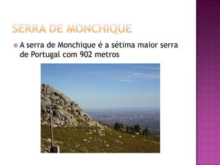 A serra de Monchique é a sétima maior serra
 de Portugal com 902 metros
 