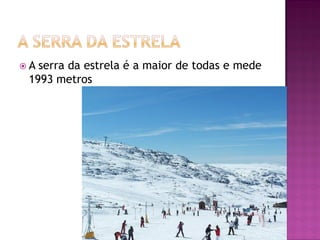 A serra da estrela é a maior de todas e mede
 1993 metros
 
