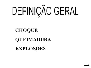 CHOQUE
QUEIMADURA
EXPLOSÕES
 