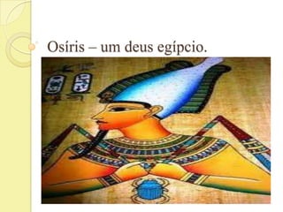 Osíris – um deus egípcio.
 