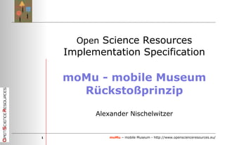 Open  Science Resources Implementation Specification moMu - mobile Museum Rückstoßprinzip Alexander Nischelwitzer 