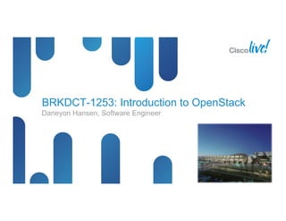 BRKDCT-1253: Introduction to OpenStack
Daneyon Hansen, Software Engineer
 