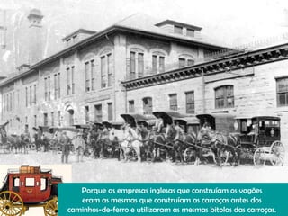 Porque as empresas inglesas que construíam os vagões  eram as mesmas que construíam as carroças antes dos  caminhos-de-ferro e utilizaram as mesmas bitolas das carroças.  