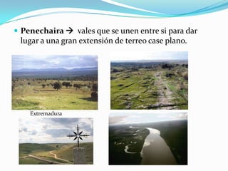  Penechaira  vales que se unen entre si para dar
 lugar a una gran extensión de terreo case plano.




    Extremadura
 